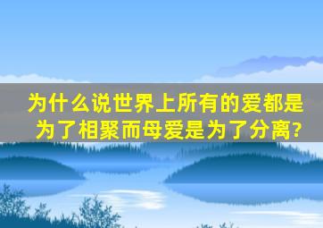 为什么说世界上所有的爱都是为了相聚,而母爱是为了分离?