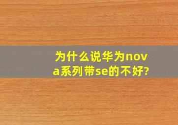 为什么说华为nova系列带se的不好?