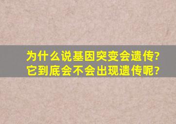 为什么说基因突变会遗传?它到底会不会出现遗传呢?