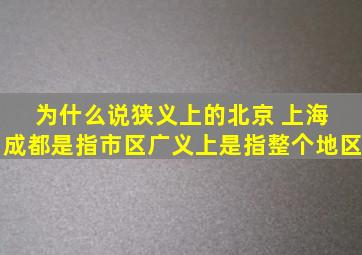 为什么说狭义上的北京 上海 成都是指市区,广义上是指整个地区