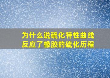 为什么说硫化特性曲线反应了橡胶的硫化历程