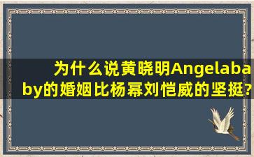 为什么说黄晓明Angelababy的婚姻比杨幂刘恺威的坚挺?