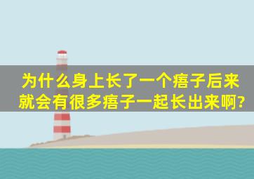 为什么身上长了一个痦子,后来就会有很多痦子一起长出来啊?