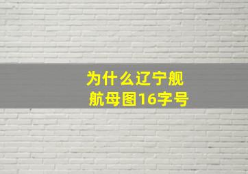 为什么辽宁舰航母图16字号