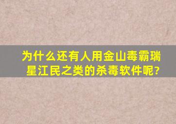 为什么还有人用金山毒霸瑞星江民之类的杀毒软件呢?