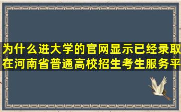 为什么进大学的官网显示已经录取在河南省普通高校招生考生服务平台...