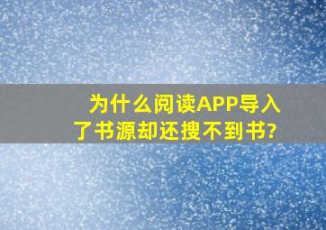 为什么阅读APP导入了书源却还搜不到书?