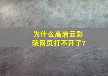 为什么高清云影院网页打不开了?