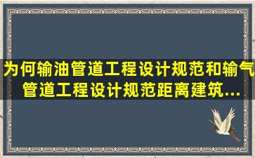 为何《输油管道工程设计规范》和《输气管道工程设计规范》距离建筑...