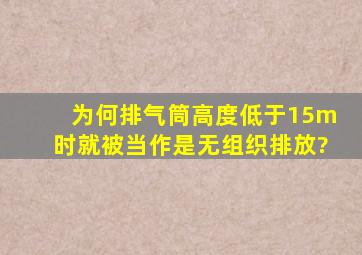 为何排气筒高度低于15m时,就被当作是无组织排放?