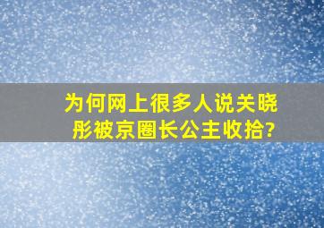 为何网上很多人说关晓彤被京圈长公主收拾?