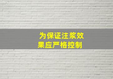 为保证注浆效果,应严格控制( )。