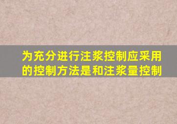 为充分进行注浆控制,应采用的控制方法是()和注浆量控制。