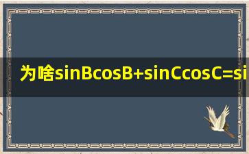 为啥sinBcosB+sinCcosC=sinAcosA sin2B+sin2C=2sinAcos