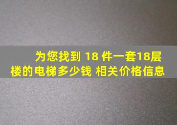 为您找到 18 件一套18层楼的电梯多少钱 相关价格信息 