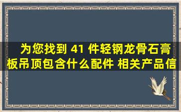 为您找到 41 件轻钢龙骨石膏板吊顶包含什么配件 相关产品信息 