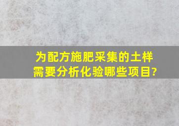 为配方施肥采集的土样需要分析化验哪些项目?