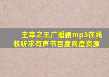 主宰之王广播剧mp3在线收听,求有声书百度网盘资源