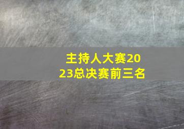 主持人大赛2023总决赛前三名