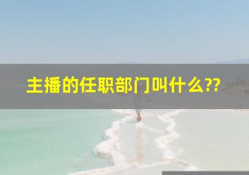 主播的任职部门叫什么??