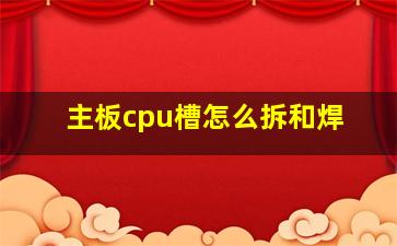 主板cpu槽怎么拆和焊(