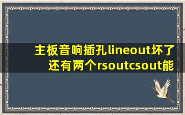 主板音响插孔lineout坏了,还有两个rsout,csout能插吗?