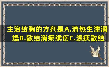 主治结胸的方剂是( ) A.清热生津润燥B.散结消瘀续伤C.涤痰散结宽...