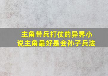 主角带兵打仗的异界小说主角最好是会孙子兵法(