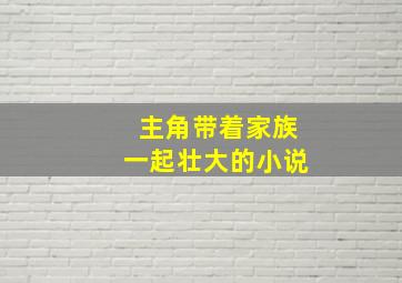 主角带着家族一起壮大的小说