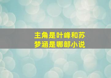 主角是叶峰和苏梦涵是哪部小说