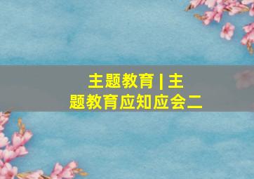 主题教育 | 主题教育应知应会(二)