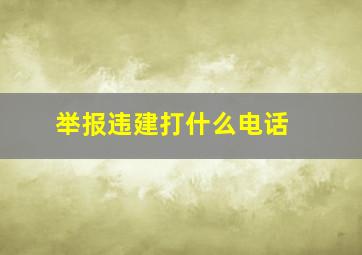 举报违建打什么电话 