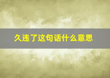 久违了这句话什么意思