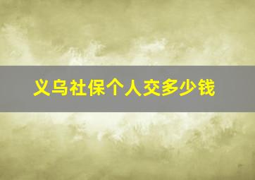 义乌社保个人交多少钱