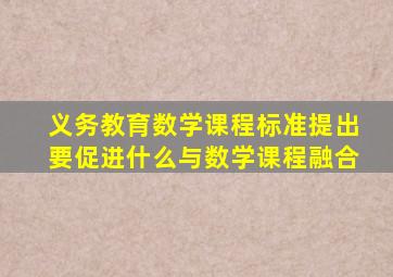 义务教育数学课程标准提出要促进什么与数学课程融合