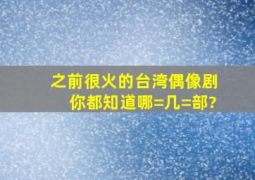 之前很火的台湾偶像剧,你都知道哪=几=部?