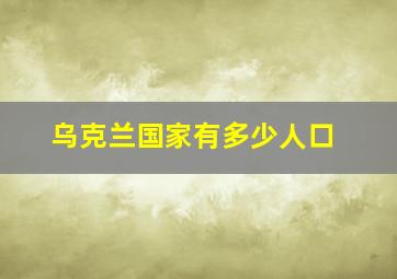 乌克兰国家有多少人口(