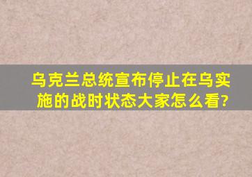 乌克兰总统宣布停止在乌实施的战时状态,大家怎么看?