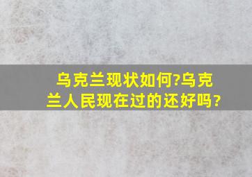 乌克兰现状如何?乌克兰人民现在过的还好吗?