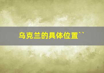 乌克兰的具体位置``