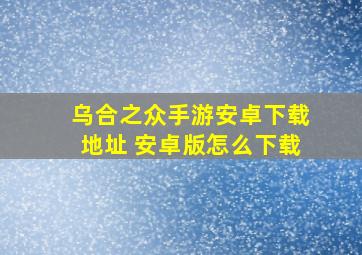 乌合之众手游安卓下载地址 安卓版怎么下载