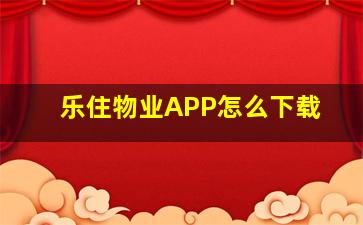 乐住物业APP怎么下载(