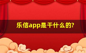 乐信app是干什么的?