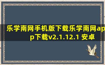 乐学南网手机版下载乐学南网app下载v2.1.12.1 安卓版