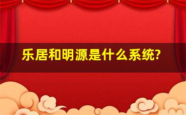 乐居和明源是什么系统?