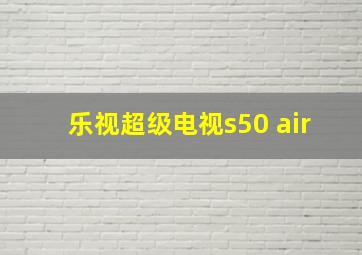 乐视超级电视s50 air