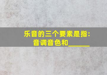 乐音的三个要素是指:音调、音色和______