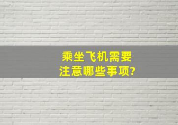 乘坐飞机需要注意哪些事项?