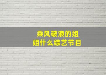 乘风破浪的姐姐什么综艺节目