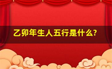 乙卯年生人五行是什么?